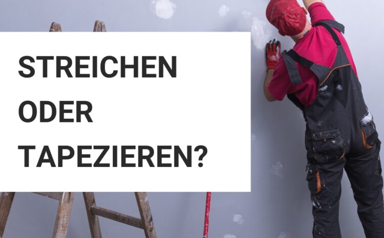  Streichen oder Tapezieren: Die Vor- und Nachteile im Vergleich